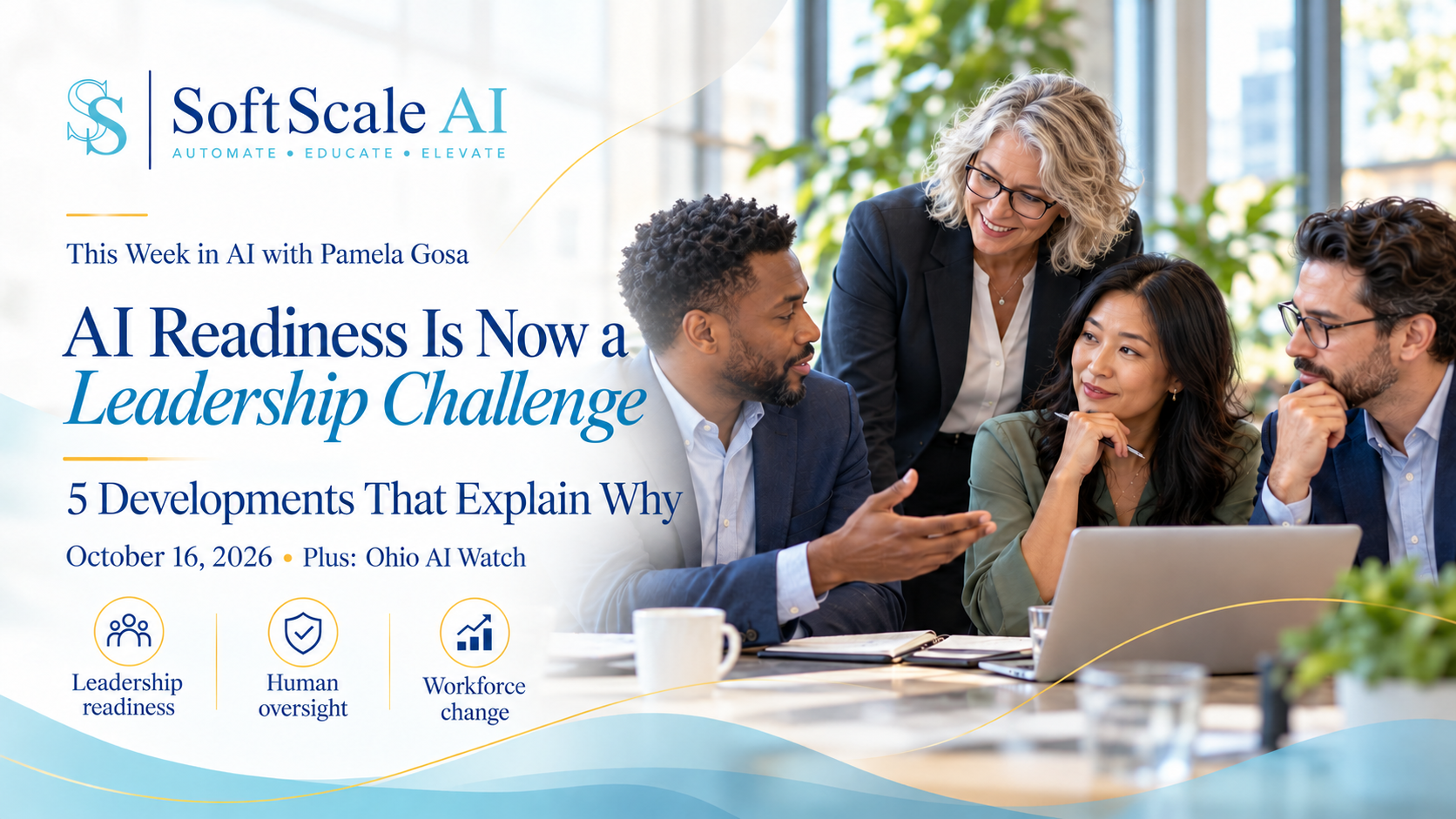 Wide SoftScale AI editorial cover for “This Week in AI with Pamela Gosa,” dated October 16, 2026. The SoftScale AI logo and tagline “Automate • Educate • Elevate” appear above the headline “The AI Readiness Gap Is Becoming a Leadership Challenge” and the line “Key AI news. Real-world impact. What leaders need to know.” On a bright office desk, a laptop displays a glowing blue connected globe beside a SoftScale-branded mug, notebook, pen and leafy plant. Five illustrated story panels are labeled “Education Impact,” “CEO Insights,” “AI Agents at Work,” “Accountability & Oversight,” and “Leadership Readiness,” showing education technology, an executive meeting, an AI head graphic, a shield and check mark, and business leaders. Along the bottom: “Plus: Ohio AI Watch — Cleveland State University.” The design uses navy, turquoise, white and gold.